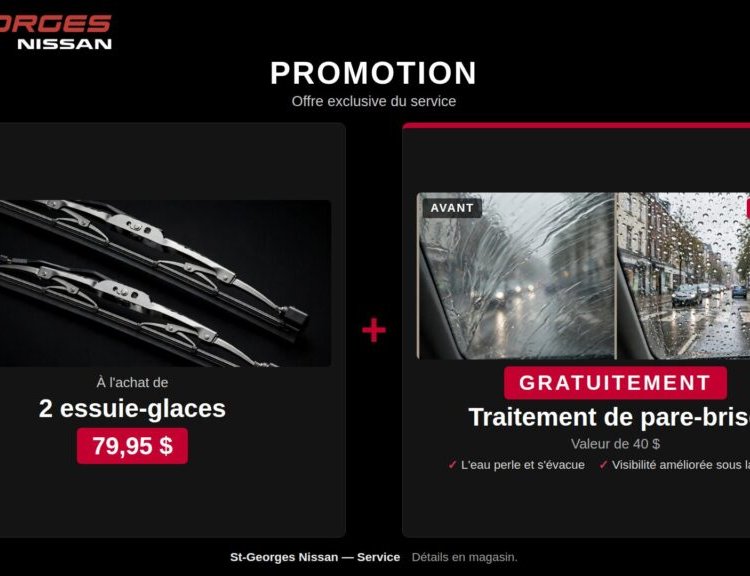 IMAGE PROMOTIONNELLE DE ST-GEORGES NISSAN PRÉSENTANT UNE OFFRE EXCLUSIVE DU SERVICE. À L'ACHAT DE 2 ESSUIE-GLACES AU PRIX DE 79,95 $, OBTENEZ GRATUITEMENT UN TRAITEMENT DE PARE-BRISE D'UNE VALEUR DE 40 $. LE VISUEL MONTRE UNE COMPARAISON « AVANT / APRÈS » DÉMONTRANT UNE MEILLEURE VISIBILITÉ SOUS LA PLUIE ET UN EFFET DÉPERLANT OÙ L'EAU PERLE ET S'ÉVACUE FACILEMENT. DÉTAILS EN MAGASIN.